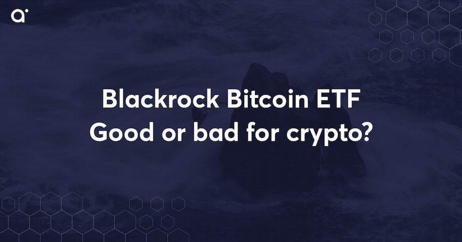 L'ETF BlackRock Bitcoin, bon ou mauvais pour les crypto-monnaies ?